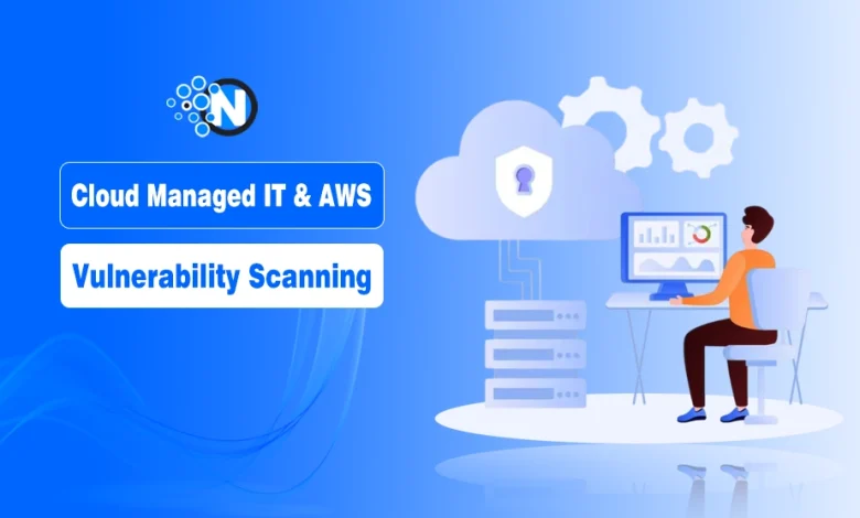 Why Cloud Managed IT & AWS Vulnerability Scanning Matter for Enterprises