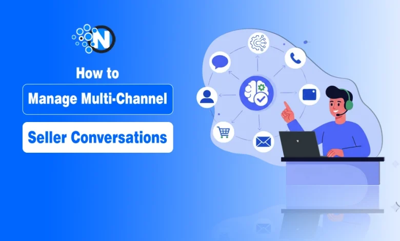 Here is How to Manage Multi-Channel Seller Conversations
