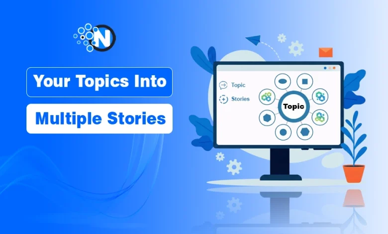Convert Your Topics Into Multiple Stories