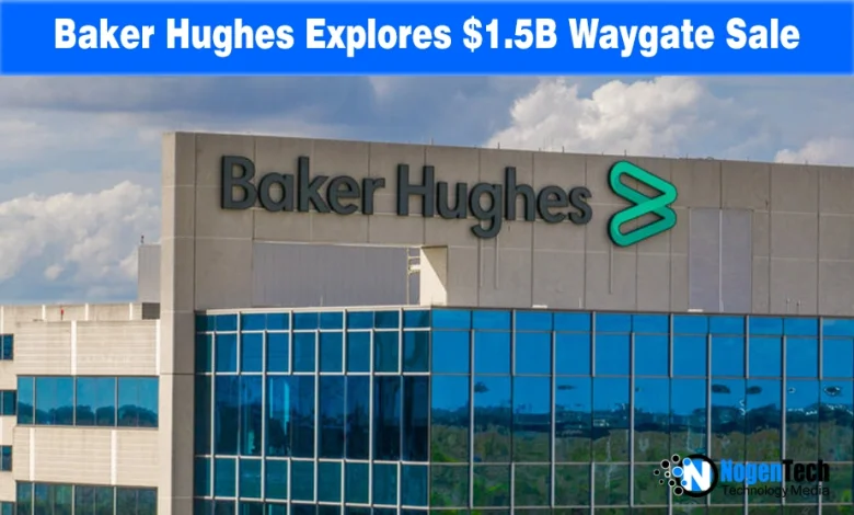 Baker Hughes logo and industrial testing equipment with text "Baker Hughes Weighs $1.5B Waygate Sale.