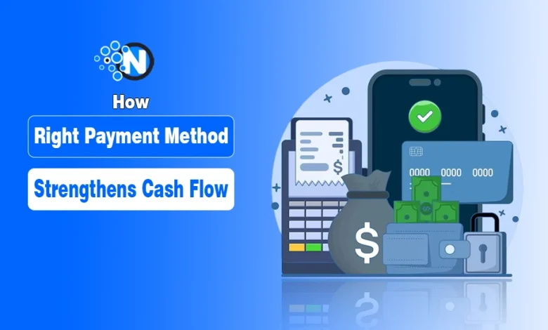 How the Right Payment Method Strengthens Cash Flow