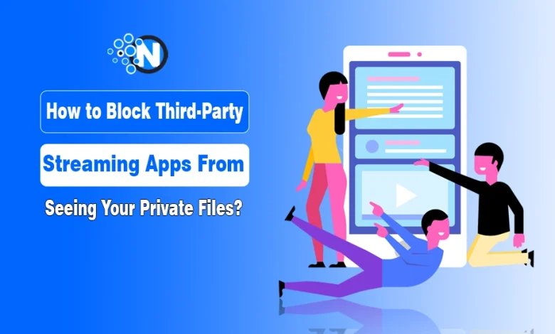 How to Block Third-Party Streaming Apps From Seeing Your Private Files in Storage?