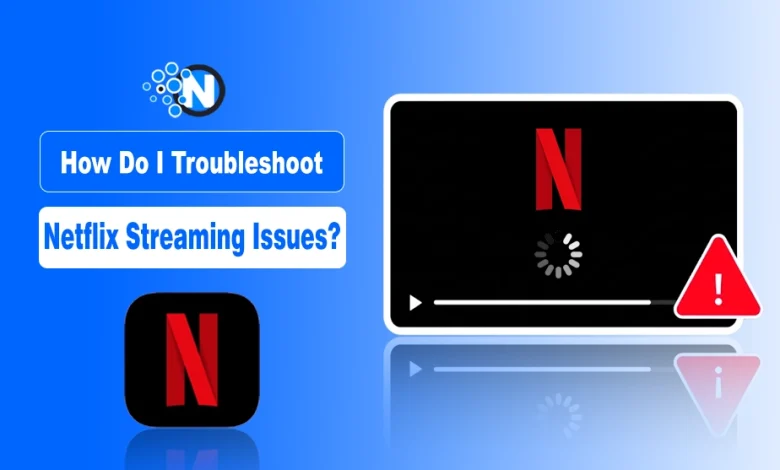 How Do I Troubleshoot Netflix Streaming Issues?