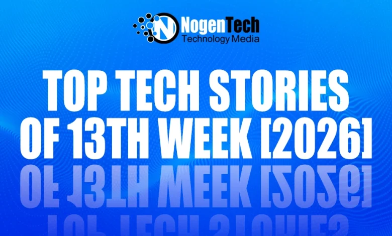 Top Tech Stories of 13th Week [2026]