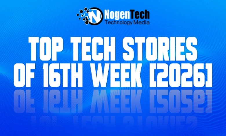 Top Tech Stories of 16th Week [2026]