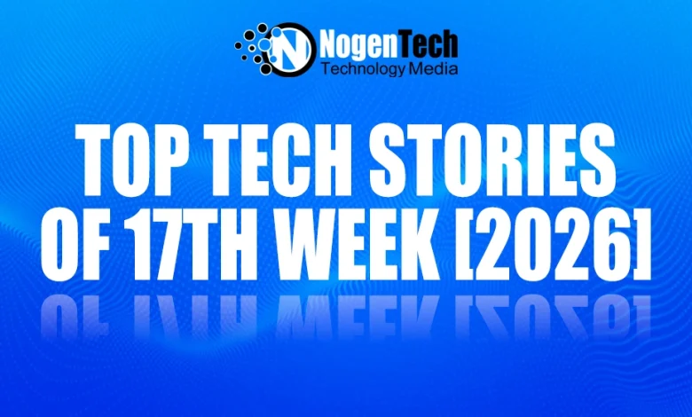 Top Tech Stories of 17th Week [2026]
