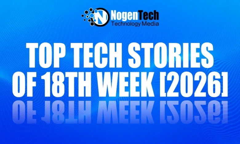 Top Tech Stories of 18th Week [2026]