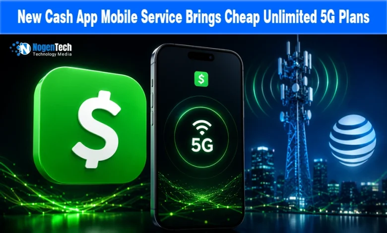 New Cash App Mobile Service Brings Cheap Unlimited 5G Plans news banner for NogenTech.