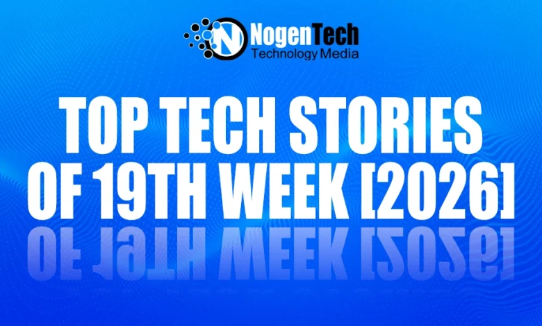 Top Tech Stories of 19th Week [2026]