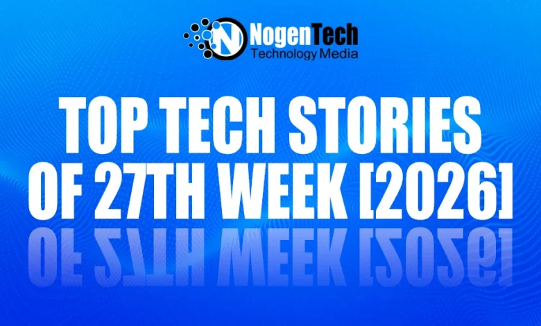 Top Tech Stories of 27th Week [2026]
